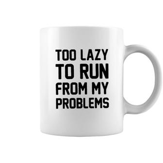 Too Lazy To Run From My Problems New 2022 Trend Coffee Mug - Seseable