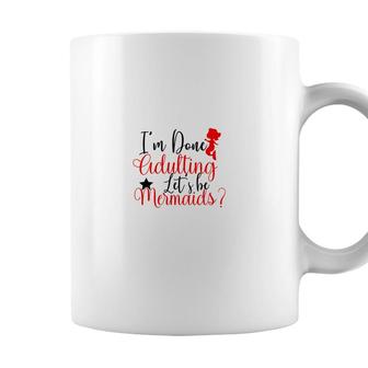 Trend I Am Done Adulting Lets Be Mermaids Cute Gift Ideas Coffee Mug - Seseable