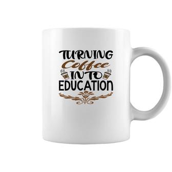 Turning Coffee Into Education Teacher Great Coffee Mug - Seseable