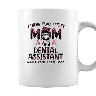 Womens I Have Two Titles Mom & Dental Assistant Floral Mothers Day Coffee Mug - Seseable