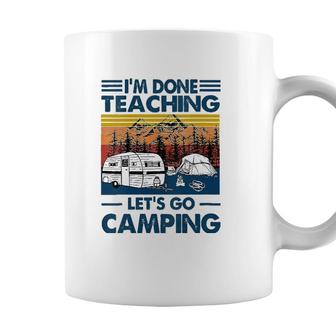 Womens Im Done Teaching Lets Go Camping Funny Teacher Gifts Coffee Mug - Seseable