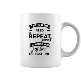 Womens Theres No Need To Repeat Yourself I Ignored You Just Humor V-Neck Coffee Mug | Mazezy