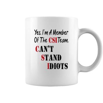 Yes I Am Member Of The CSI Team Cant Stand Idiots Funny Coffee Mug - Seseable