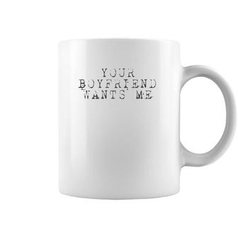 Your Boyfriend Wants Me - Funny Social Coffee Mug | Mazezy