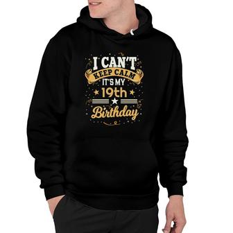 19 Years Old I Cant Keep Calm Its My 19Th Birthday Hoodie - Seseable