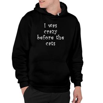 I Was Crazy Before Cats Funny Cat Meme Crazy About Cats Hoodie