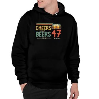 47Th Birthday Funny Cheers And Beers To 47 Years Old Hoodie - Seseable