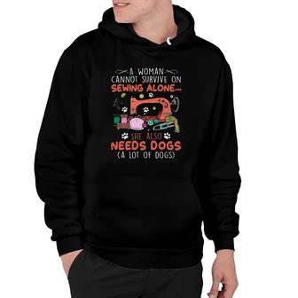 A Woman Cannot Survive On Sewing Alone She Also Needs Dogs A Lot Of Dogs Hoodie - Seseable