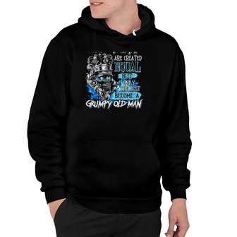 All Men Are Created Equal But Only The Best Become A Grumpy Old Man King Skull Hoodie - Seseable