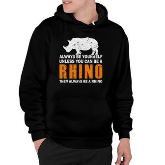 Always Be Yourself Unless You Can Be A Rhino Hoodie | Mazezy