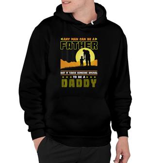 Any Man Can Be A Father But It Takes Someone Special To Be A Daddy V2 Hoodie - Seseable