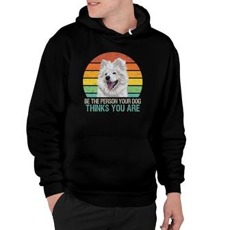 Be The Person Your Dog Thinks You Are Samoyed Dog Hoodie - Thegiftio UK