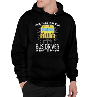 Because Im The Bus Driver Thats Why Fun School Bus Driver Hoodie - Seseable