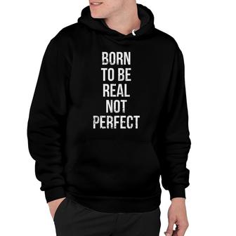 Born To Be Real Not Perfect Inspirational Quote Hoodie - Seseable