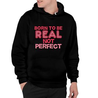 Born To Be Real Not Perfect Motivational Inspirational Hoodie - Seseable