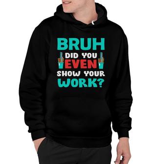 Bruh Did You Even Show Your Work Teacher Hoodie - Seseable