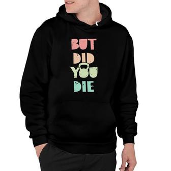 But Did You Die Kettlebell Training Hoodie | Mazezy