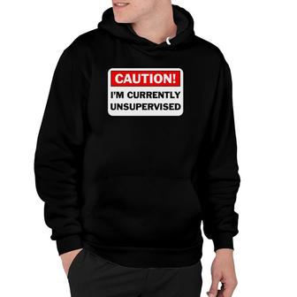 Caution Im Currently Unsupervised Humorous Gift Hoodie | Mazezy