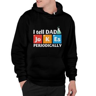 Chemistry I Tell Dad Jokes Periodically Funny Fathers Day Idea Hoodie - Seseable