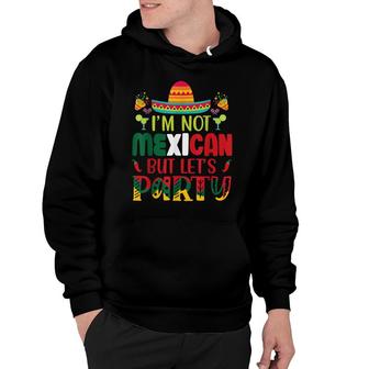 Cinco De Mayo Lets Fiesta Im Not Mexican But Lets Party Hoodie - Seseable