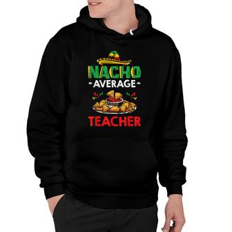 Cinco Mayo Mexican Teacher 5 De Mayo Nacho Average Teacher Hoodie - Seseable