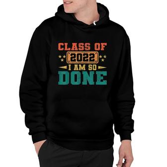 Class Of 2022 I Am So Done Distressed Funny Graduation Hoodie - Thegiftio UK