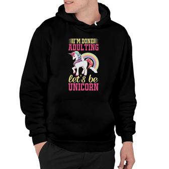 Colorful Rainbow I Am Done Adulting Lets Be Unicorn Hoodie - Seseable