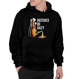 Craft Beer Lover Batches Be Hazy For Homebrew Beer Geek Ipa Hoodie - Seseable