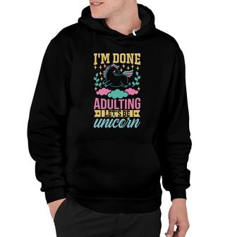 Cute Unicorn Gift I Am Done Adulting Lets Be Unicorn Hoodie - Seseable