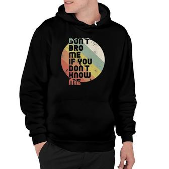 Dont Bro Me If You Dont Know Me Funny Quote Hoodie - Thegiftio UK