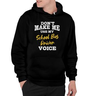 Dont Make Me Use My School Bus Driver Voice Gift Hoodie - Seseable