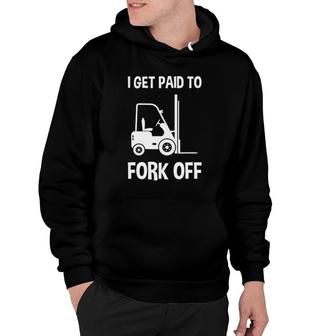 Forklift I Get Paid To Fork Off Funny Hoodie | Mazezy