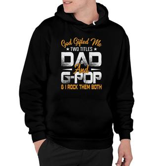 Funny Fathers Day God Gifted Me Two Titles Dad And G Pop Hoodie - Seseable