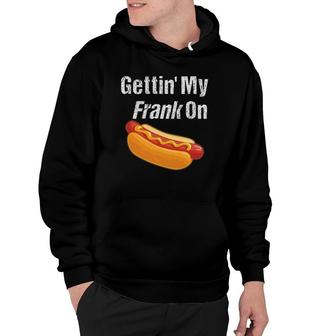 Funny Gettin My Frank On National Hotdog Day Humor Hoodie | Mazezy