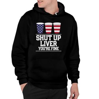 Funny July 4Th Shut Up Liver Youre Fine Beer Cups Tee Hoodie | Mazezy