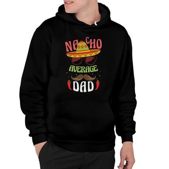 Funny Mexico Nacho Average Dad Design Great Hoodie - Seseable