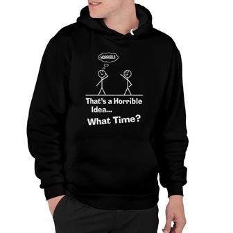 Funny Sarcastic Sayings That’S A Horrible Idea What Time Hoodie