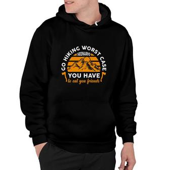 Go Hiking Worst Case Seenario You Have To Eat You Friends Explore Travel Lover Hoodie - Seseable