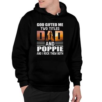 God Gifted Me Two Titles Dad And Poppie Funny Poppie Hoodie - Seseable