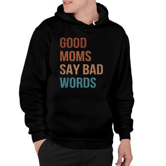 Good Moms Say Bad Words Momlife Funny Vintage Mothers Hoodie - Seseable