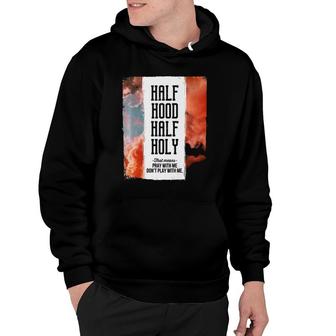 Half Hood Half Holy Pray With Me Dont Play With Me Hoodie | Mazezy