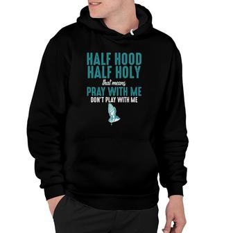 Half Hood Half Holy That Means Pray With Me Funny Sarcastic Hoodie | Mazezy