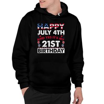 Happy July 4Th And Yes Its My 21St Birthday Independence Hoodie - Seseable