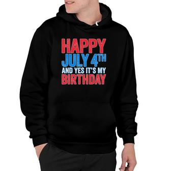 Happy July 4Th And Yes Its My Birthday Hoodie - Seseable