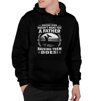 Having Kids Doesnt Make You A Father Raising Them Does Proud Dad Hoodie - Seseable