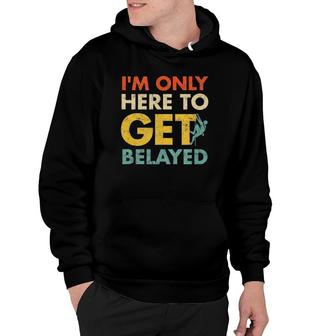 Here To Get Belayed Rock Climbing Hoodie | Mazezy
