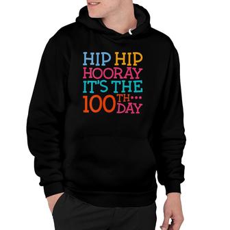 Hip Hip Hooray Its The 100Th Day Of School Teacher Student Hoodie - Seseable