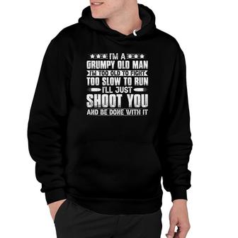 I Am A Grumpy Old Man And I Am Too Old To Fight Too Slow To Run And Too Slow To Run So I Will Just Shoot You And Be Done With It Hoodie - Seseable