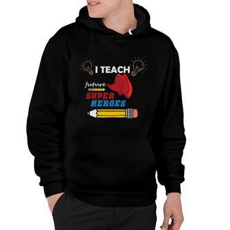 I Am A Teacher And T Teach Future Super Heroes For The Country Hoodie - Seseable