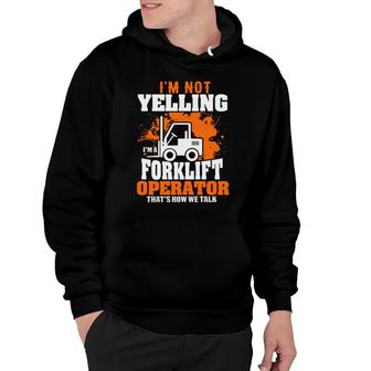 I Am Not Yelling Im A Forklift Driver Thats How We Talk Hoodie - Seseable